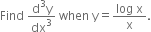 Find space fraction numerator straight d cubed straight y over denominator dx cubed end fraction space when space straight y equals fraction numerator log space straight x over denominator straight x end fraction.