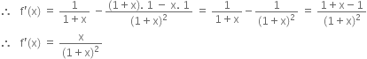 therefore space space space straight f apostrophe left parenthesis straight x right parenthesis space equals space fraction numerator 1 over denominator 1 plus straight x end fraction space minus fraction numerator left parenthesis 1 plus straight x right parenthesis. space 1 space minus space straight x. space 1 over denominator left parenthesis 1 plus straight x right parenthesis squared end fraction space equals space fraction numerator 1 over denominator 1 plus straight x end fraction minus fraction numerator 1 over denominator left parenthesis 1 plus straight x right parenthesis squared end fraction space equals space fraction numerator 1 plus straight x minus 1 over denominator left parenthesis 1 plus straight x right parenthesis squared end fraction
therefore space space space straight f apostrophe left parenthesis straight x right parenthesis space equals space fraction numerator straight x over denominator left parenthesis 1 plus straight x right parenthesis squared end fraction