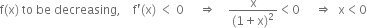 straight f left parenthesis straight x right parenthesis space to space be space decreasing comma space space space space straight f apostrophe left parenthesis straight x right parenthesis space less than space 0 space space space space space rightwards double arrow space space space space fraction numerator straight x over denominator left parenthesis 1 plus straight x right parenthesis squared end fraction less than 0 space space space space space rightwards double arrow space space straight x less than 0