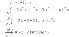 space space space space space space space space space space space straight y equals straight x cubed plus tan space straight x
therefore space space dy over dx equals 3 space straight x squared plus sec squared space straight x equals 3 space straight x squared plus 1 plus tan squared space straight x
therefore space fraction numerator straight d squared straight y over denominator dx squared end fraction equals 6 space straight x plus 0 plus 2 space tan space straight x. sec squared straight x
therefore space fraction numerator straight d squared straight y over denominator dx squared end fraction equals 6 space straight x plus 2 space tan space straight x space sec squared space straight x