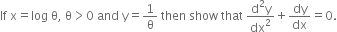 If space straight x equals log space straight theta comma space straight theta greater than 0 space and space straight y equals 1 over straight theta space then space show space that space fraction numerator straight d squared straight y over denominator dx squared end fraction plus dy over dx equals 0.