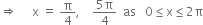 rightwards double arrow space space space space space straight x space equals space straight pi over 4 comma space space space space fraction numerator 5 straight pi over denominator 4 end fraction space space as space space space 0 less or equal than straight x less or equal than 2 straight pi