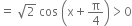 equals space square root of 2 space cos space open parentheses straight x plus straight pi over 4 close parentheses greater than 0