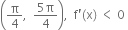 open parentheses straight pi over 4 comma space space fraction numerator 5 straight pi over denominator 4 end fraction close parentheses comma space space straight f apostrophe left parenthesis straight x right parenthesis space less than space 0 space
