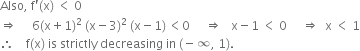 Also comma space straight f apostrophe left parenthesis straight x right parenthesis space less than space 0
rightwards double arrow space space space space space 6 left parenthesis straight x plus 1 right parenthesis squared space left parenthesis straight x minus 3 right parenthesis squared space left parenthesis straight x minus 1 right parenthesis thin space less than 0 space space space space space rightwards double arrow space space space straight x minus 1 space less than space 0 space space space space space rightwards double arrow space space straight x space less than space 1
therefore space space space space straight f left parenthesis straight x right parenthesis space is space strictly space decreasing space in space left parenthesis negative infinity comma space 1 right parenthesis.
