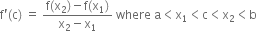 straight f apostrophe left parenthesis straight c right parenthesis space equals space fraction numerator straight f left parenthesis straight x subscript 2 right parenthesis minus straight f left parenthesis straight x subscript 1 right parenthesis over denominator straight x subscript 2 minus straight x subscript 1 end fraction space where space straight a less than straight x subscript 1 less than straight c less than straight x subscript 2 less than straight b