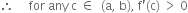 therefore space space space space space for space any space straight c space element of space space left parenthesis straight a comma space straight b right parenthesis comma space straight f apostrophe left parenthesis straight c right parenthesis space greater than space 0