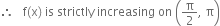 therefore space space space straight f left parenthesis straight x right parenthesis space is space strictly space increasing space on space open parentheses straight pi over 2 comma space straight pi close parentheses