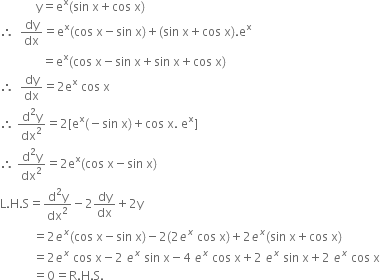 space space space space space space space space space space space space straight y equals straight e to the power of straight x left parenthesis sin space straight x plus cos space straight x right parenthesis
therefore space space dy over dx equals straight e to the power of straight x left parenthesis cos space straight x minus sin space straight x right parenthesis plus left parenthesis sin space straight x plus cos space straight x right parenthesis. straight e to the power of straight x
space space space space space space space space space space space space space space equals straight e to the power of straight x left parenthesis cos space straight x minus sin space straight x plus sin space straight x plus cos space straight x right parenthesis
therefore space space dy over dx equals 2 straight e to the power of straight x space cos space straight x
therefore space fraction numerator straight d squared straight y over denominator dx squared end fraction equals 2 left square bracket straight e to the power of straight x left parenthesis negative sin space straight x right parenthesis plus cos space straight x. space straight e to the power of straight x right square bracket
therefore space fraction numerator straight d squared straight y over denominator dx squared end fraction equals 2 straight e to the power of straight x left parenthesis cos space straight x minus sin space straight x right parenthesis
straight L. straight H. straight S equals fraction numerator straight d squared straight y over denominator dx squared end fraction minus 2 dy over dx plus 2 straight y
space space space space space space space space space space space equals 2 e to the power of x left parenthesis cos space straight x minus sin space straight x right parenthesis minus 2 left parenthesis 2 e to the power of x space cos space straight x right parenthesis plus 2 e to the power of x left parenthesis sin space straight x plus cos space straight x right parenthesis
space space space space space space space space space space space equals 2 e to the power of x space cos space straight x minus 2 space e to the power of x space sin space straight x minus 4 space e to the power of x space cos space straight x plus 2 space e to the power of x space sin space straight x plus 2 space e to the power of x space cos space straight x
space space space space space space space space space space space equals 0 equals straight R. straight H. straight S.