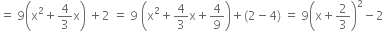 equals space 9 open parentheses straight x squared plus 4 over 3 straight x close parentheses space plus 2 space equals space 9 space open parentheses straight x squared plus 4 over 3 straight x plus 4 over 9 close parentheses plus left parenthesis 2 minus 4 right parenthesis space equals space 9 open parentheses straight x plus 2 over 3 close parentheses squared minus 2