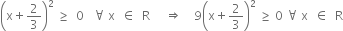 open parentheses straight x plus 2 over 3 close parentheses squared space greater or equal than space space 0 space space space for all space straight x space space element of space space straight R space space space space space rightwards double arrow space space space space 9 open parentheses straight x plus 2 over 3 close parentheses squared space greater or equal than space 0 space for all space straight x space space element of space space straight R