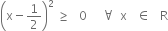 open parentheses straight x minus 1 half close parentheses squared space greater or equal than space space space 0 space space space space space for all space space straight x space space space element of space space space straight R