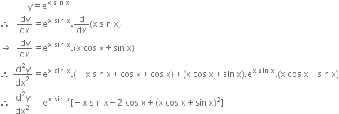 space space space space space space space space space space space space space straight y equals straight e to the power of straight x space sin end exponent space to the power of straight x
therefore space space space dy over dx equals straight e to the power of straight x space sin end exponent space to the power of straight x. straight d over dx left parenthesis straight x space sin space straight x right parenthesis
rightwards double arrow space space dy over dx equals straight e to the power of straight x space sin end exponent space to the power of straight x. left parenthesis straight x space cos space straight x plus sin space straight x right parenthesis
therefore space fraction numerator straight d squared straight y over denominator dx squared end fraction equals straight e to the power of straight x space sin end exponent space to the power of straight x. left parenthesis negative straight x space sin space straight x plus cos space straight x plus cos space straight x right parenthesis plus left parenthesis straight x space cos space straight x plus sin space straight x right parenthesis. straight e to the power of straight x space sin end exponent space to the power of straight x. left parenthesis straight x space cos space straight x plus sin space straight x right parenthesis
therefore space fraction numerator straight d squared straight y over denominator dx squared end fraction equals straight e to the power of straight x space sin end exponent space to the power of straight x left square bracket negative straight x space sin space straight x plus 2 space cos space straight x plus left parenthesis straight x space cos space straight x plus sin space straight x right parenthesis squared right square bracket