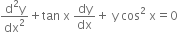 fraction numerator straight d squared straight y over denominator dx squared end fraction plus tan space straight x space dy over dx plus space straight y space cos squared space straight x equals 0