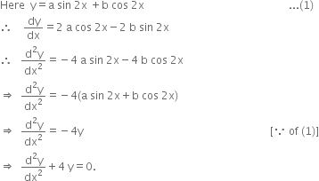 Here space space straight y equals straight a space sin space 2 straight x space plus straight b space cos space 2 straight x space space space space space space space space space space space space space space space space space space space space space space space space space space space space space space space space space space space space space space space space space space space space space space space space space space space space space space... left parenthesis 1 right parenthesis
therefore space space space space dy over dx equals 2 space straight a space cos space 2 straight x minus 2 space straight b space sin space 2 straight x
therefore space space space fraction numerator straight d squared straight y over denominator dx squared end fraction equals negative 4 space straight a space sin space 2 straight x minus 4 space straight b space cos space 2 straight x
rightwards double arrow space space fraction numerator straight d squared straight y over denominator dx squared end fraction equals negative 4 left parenthesis straight a space sin space 2 straight x plus straight b space cos space 2 straight x right parenthesis
rightwards double arrow space space fraction numerator straight d squared straight y over denominator dx squared end fraction equals negative 4 straight y space space space space space space space space space space space space space space space space space space space space space space space space space space space space space space space space space space space space space space space space space space space space space space space space space space space space space space space space space space space space space space space space space space space space space space left square bracket because space of space left parenthesis 1 right parenthesis right square bracket
rightwards double arrow space space fraction numerator straight d squared straight y over denominator dx squared end fraction plus 4 space straight y equals 0.