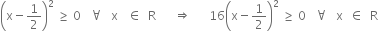 open parentheses straight x minus 1 half close parentheses squared space greater or equal than space 0 space space space for all space space space straight x space space space element of space space straight R space space space space space space rightwards double arrow space space space space space space 16 open parentheses straight x minus 1 half close parentheses squared space greater or equal than space 0 space space space for all space space space straight x space space element of space space straight R
