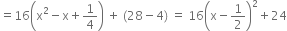 equals 16 open parentheses straight x squared minus straight x plus 1 fourth close parentheses space plus space left parenthesis 28 minus 4 right parenthesis space equals space 16 open parentheses straight x minus 1 half close parentheses squared plus 24