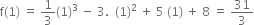 straight f left parenthesis 1 right parenthesis space equals space 1 third left parenthesis 1 right parenthesis cubed space minus space 3. space space left parenthesis 1 right parenthesis squared space plus space 5 space left parenthesis 1 right parenthesis space plus space 8 space equals space 31 over 3