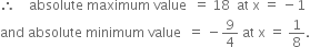 therefore space space space space absolute space maximum space value space space equals space 18 space space at space straight x space equals space minus 1
and space absolute space minimum space value space space equals space minus 9 over 4 space at space straight x space equals space 1 over 8.