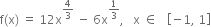 straight f left parenthesis straight x right parenthesis space equals space 12 straight x to the power of 4 over 3 end exponent space minus space 6 straight x to the power of 1 third end exponent comma space space space straight x space element of space space space open square brackets negative 1 comma space 1 close square brackets