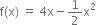 straight f left parenthesis straight x right parenthesis space equals space 4 straight x minus 1 half straight x squared