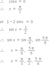 therefore space space space space space cosx space equals space 0
therefore space space space space space straight x space equals space straight pi over 2

or space space space 1 minus 2 space sinx space space equals space 0
therefore space space space space space sin space straight x space equals space 1 half
therefore space space space sin space straight x space equals space sin space straight pi over 6 comma space space sin space fraction numerator 5 straight pi over denominator 6 end fraction
therefore space space space space space space space straight x space equals space straight pi over 6 comma space space fraction numerator 5 straight pi over denominator 6 end fraction
therefore space space space space space space space straight x space equals space straight pi over 3 comma space straight pi over 2 comma space fraction numerator 5 space straight pi over denominator 6 end fraction