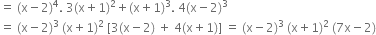 equals space left parenthesis straight x minus 2 right parenthesis to the power of 4. space 3 left parenthesis straight x plus 1 right parenthesis squared plus left parenthesis straight x plus 1 right parenthesis cubed. space 4 left parenthesis straight x minus 2 right parenthesis cubed
equals space left parenthesis straight x minus 2 right parenthesis cubed space left parenthesis straight x plus 1 right parenthesis squared space left square bracket 3 left parenthesis straight x minus 2 right parenthesis space plus space 4 left parenthesis straight x plus 1 right parenthesis right square bracket space equals space left parenthesis straight x minus 2 right parenthesis cubed space left parenthesis straight x plus 1 right parenthesis squared space left parenthesis 7 straight x minus 2 right parenthesis