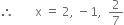 therefore space space space space space space space straight x space equals space 2 comma space minus 1 comma space space 2 over 7