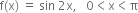 straight f left parenthesis straight x right parenthesis space equals space sin space 2 straight x comma space space space 0 less than straight x less than straight pi