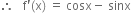 therefore space space space straight f apostrophe left parenthesis straight x right parenthesis space equals space cosx minus space sinx