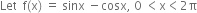 Let space space straight f left parenthesis straight x right parenthesis space equals space sinx space minus cosx comma space 0 space less than straight x less than 2 straight pi