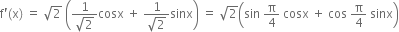 straight f apostrophe left parenthesis straight x right parenthesis space equals space square root of 2 space open parentheses fraction numerator 1 over denominator square root of 2 end fraction cosx space plus space fraction numerator 1 over denominator square root of 2 end fraction sinx close parentheses space equals space square root of 2 open parentheses sin space straight pi over 4 space cosx space plus space cos space straight pi over 4 space sinx close parentheses