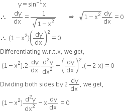 space space space space space space space space space space space space straight y equals sin to the power of negative 1 end exponent straight x
therefore space space space dy over dx equals fraction numerator 1 over denominator square root of 1 minus straight x squared end root end fraction space space space space space space space rightwards double arrow space space square root of 1 minus straight x squared end root dy over dx equals 0
therefore space left parenthesis 1 minus straight x squared right parenthesis open parentheses dy over dx close parentheses squared equals 0
Differentiating space straight w. straight r. straight t. straight x comma space we space get comma
space left parenthesis 1 minus straight x squared right parenthesis.2 dy over dx fraction numerator straight d squared straight y over denominator dx squared end fraction plus open parentheses dy over dx close parentheses squared. left parenthesis negative 2 space straight x right parenthesis equals 0
Dividing space both space sides space by space 2 dy over dx comma space we space get comma
space left parenthesis 1 minus straight x squared right parenthesis fraction numerator straight d squared straight y over denominator dx squared end fraction minus straight x dy over dx equals 0