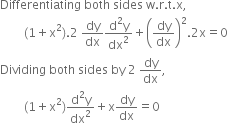 Differentiating space both space sides space straight w. straight r. straight t. straight x comma
space space space space space space space space left parenthesis 1 plus straight x squared right parenthesis.2 space dy over dx fraction numerator straight d squared straight y over denominator dx squared end fraction plus open parentheses dy over dx close parentheses squared.2 straight x equals 0
Dividing space both space sides space by space 2 space dy over dx comma
space space space space space space space space left parenthesis 1 plus straight x squared right parenthesis fraction numerator straight d squared straight y over denominator dx squared end fraction plus straight x dy over dx equals 0