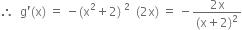 therefore space space straight g apostrophe left parenthesis straight x right parenthesis space equals space minus left parenthesis straight x squared plus 2 right parenthesis space squared space space left parenthesis 2 straight x right parenthesis space equals space minus fraction numerator 2 straight x over denominator left parenthesis straight x plus 2 right parenthesis squared end fraction