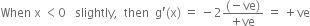 When space straight x space less than 0 space space space slightly comma space space then space space straight g apostrophe left parenthesis straight x right parenthesis space equals space minus 2 fraction numerator left parenthesis negative ve right parenthesis over denominator plus ve end fraction space equals space plus ve