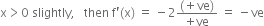 straight x greater than 0 space slightly comma space space space then space straight f apostrophe left parenthesis straight x right parenthesis space equals space minus 2 fraction numerator left parenthesis plus ve right parenthesis over denominator plus ve end fraction space equals space minus ve