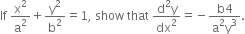 If space straight x squared over straight a squared plus straight y squared over straight b squared equals 1 comma space show space that space fraction numerator straight d squared straight y over denominator dx squared end fraction equals negative fraction numerator straight b 4 over denominator straight a squared straight y cubed end fraction.