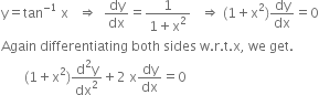 straight y equals tan to the power of negative 1 end exponent space straight x space space space rightwards double arrow space space dy over dx equals fraction numerator 1 over denominator 1 plus straight x squared end fraction space space space rightwards double arrow space left parenthesis 1 plus straight x squared right parenthesis dy over dx equals 0
Again space differentiating space both space sides space straight w. straight r. straight t. straight x comma space we space get.
space space space space space space space left parenthesis 1 plus straight x squared right parenthesis fraction numerator straight d squared straight y over denominator dx squared end fraction plus 2 space straight x dy over dx equals 0