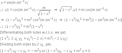 space straight y equals sin left parenthesis straight m space sin to the power of negative 1 end exponent straight x right parenthesis
therefore space straight y 1 equals cos left parenthesis straight m space sin to the power of negative 1 end exponent straight x right parenthesis. fraction numerator straight m over denominator square root of 1 minus straight x squared end root end fraction space space rightwards double arrow space square root of 1 minus straight x squared end root. straight y 1 equals straight m space cos left parenthesis straight m space sin to the power of negative 1 end exponent straight x right parenthesis
rightwards double arrow space left parenthesis 1 minus straight x squared right parenthesis straight y subscript 1 squared equals straight m squared space cos squared left parenthesis straight m space sin to the power of negative 1 end exponent straight x right parenthesis space space rightwards double arrow space left parenthesis 1 minus straight x squared right parenthesis straight y subscript 1 squared equals straight m squared left square bracket 1 minus sin squared left parenthesis straight m space sin to the power of negative 1 end exponent straight x right parenthesis right square bracket
therefore space left parenthesis 1 minus straight x squared right parenthesis straight y subscript 1 squared equals straight m squared left parenthesis 1 minus straight y squared right parenthesis
Differentiating space both space sides space straight w. straight r. straight t. straight x comma space we space get comma
left parenthesis 1 space straight x squared right parenthesis. space 2 space straight y subscript 1 space straight y subscript 2 space plus straight y subscript 1 squared left parenthesis negative 2 space straight x right parenthesis equals straight m squared left parenthesis negative 2 space straight y space straight y subscript 1 right parenthesis
Dividing space both space sides space by space 2 space straight y subscript 1 comma space get comma
left parenthesis 1 minus straight x squared right parenthesis space straight y subscript 2 minus straight x space straight y subscript 1 equals negative straight m squared straight y space or space left parenthesis 1 minus straight x squared right parenthesis straight y subscript 2 space minus straight x space straight y subscript 1 plus straight m squared space straight y equals 0