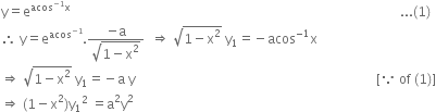 straight y equals straight e to the power of acos to the power of negative 1 end exponent straight x end exponent space space space space space space space space space space space space space space space space space space space space space space space space space space space space space space space space space space space space space space space space space space space space space space space space space space space space space space space space space space space space space space space space space space space space space space space space space space space space space space space space space space space space space space space space space space space space space space space space space space space space space... left parenthesis 1 right parenthesis
therefore space straight y equals straight e to the power of acos to the power of negative 1 end exponent end exponent. fraction numerator negative straight a over denominator square root of 1 minus straight x squared end root end fraction space space rightwards double arrow space square root of 1 minus straight x squared end root space straight y subscript 1 equals negative acos to the power of negative 1 end exponent straight x
rightwards double arrow space square root of 1 minus straight x squared end root space straight y subscript 1 equals negative straight a space straight y space space space space space space space space space space space space space space space space space space space space space space space space space space space space space space space space space space space space space space space space space space space space space space space space space space space space space space space space space space space space space space space space space space space space space space space space space space left square bracket because space of space left parenthesis 1 right parenthesis right square bracket
rightwards double arrow space left parenthesis 1 minus straight x squared right parenthesis straight y subscript 1 squared space equals straight a squared straight y squared
