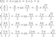 straight f left parenthesis 0 right parenthesis space equals space 0 plus sin space 0 space equals space 0 plus 0 space equals space 0
straight f open parentheses straight pi over 3 close parentheses space equals space straight pi over 3 plus sin space fraction numerator 2 straight pi over denominator 3 end fraction space equals space straight pi over 3 plus fraction numerator square root of 3 over denominator 2 end fraction
straight f open parentheses fraction numerator 2 straight pi over denominator 3 end fraction close parentheses space equals space fraction numerator 2 straight pi over denominator 3 end fraction plus sin space fraction numerator 4 straight pi over denominator 3 end fraction space equals space fraction numerator 2 straight pi over denominator 3 end fraction minus fraction numerator square root of 3 over denominator 2 end fraction
straight f open parentheses fraction numerator 4 straight pi over denominator 3 end fraction close parentheses space equals space fraction numerator 4 straight pi over denominator 3 end fraction plus sin space fraction numerator 8 straight pi over denominator 3 end fraction space equals space fraction numerator 4 straight pi over denominator 3 end fraction plus fraction numerator square root of 3 over denominator 2 end fraction
straight f open parentheses fraction numerator 5 straight pi over denominator 3 end fraction close parentheses space equals space fraction numerator 5 straight pi over denominator 3 end fraction plus sin space fraction numerator 10 straight pi over denominator 3 end fraction space equals space fraction numerator 5 straight pi over denominator 3 end fraction minus fraction numerator square root of 3 over denominator 2 end fraction
