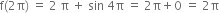 straight f left parenthesis 2 straight pi right parenthesis space equals space 2 space straight pi space plus space sin space 4 straight pi space equals space 2 straight pi plus 0 space equals space 2 straight pi