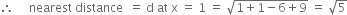 therefore space space space space space nearest space distance space space equals space straight d space at space straight x space equals space 1 space equals space square root of 1 plus 1 minus 6 plus 9 end root space equals space square root of 5