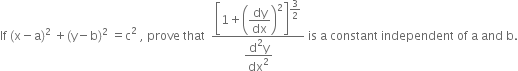 If space left parenthesis straight x minus straight a right parenthesis squared space plus left parenthesis straight y minus straight b right parenthesis squared space equals straight c squared space comma space prove space that space space fraction numerator open square brackets 1 plus open parentheses begin display style dy over dx end style close parentheses squared close square brackets to the power of begin display style 3 over 2 end style end exponent over denominator begin display style fraction numerator straight d squared straight y over denominator dx squared end fraction end style end fraction space is space straight a space constant space independent space of space straight a space and space straight b.