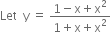 Let space space straight y space equals space fraction numerator 1 minus straight x plus straight x squared over denominator 1 plus straight x plus straight x squared end fraction