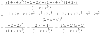 equals space fraction numerator left parenthesis 1 plus straight x plus straight x squared right parenthesis thin space left parenthesis negative 1 plus 2 straight x right parenthesis minus left parenthesis 1 minus straight x plus straight x squared right parenthesis thin space left parenthesis 1 plus 2 straight x right parenthesis over denominator left parenthesis 1 plus straight x plus straight x squared right parenthesis squared end fraction
equals fraction numerator negative 1 plus 2 straight x minus straight x plus 2 straight x squared minus straight x squared plus 2 straight x cubed minus 1 minus 2 straight x plus straight x plus 2 straight x squared minus straight x squared minus 2 straight x cubed over denominator left parenthesis 1 plus straight x plus straight x squared right parenthesis squared end fraction
equals space fraction numerator negative 2 plus 2 straight x squared over denominator left parenthesis 1 plus straight x plus straight x squared right parenthesis end fraction space equals space fraction numerator 2 left parenthesis straight x squared minus 1 right parenthesis over denominator left parenthesis 1 plus straight x plus straight x squared right parenthesis squared end fraction space equals space fraction numerator 2 left parenthesis straight x minus 1 right parenthesis thin space left parenthesis straight x plus 1 right parenthesis over denominator left parenthesis 1 plus straight x plus straight x squared right parenthesis squared end fraction
