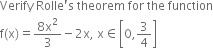 Verify space Rolle apostrophe straight s space theorem space for space the space function
straight f left parenthesis straight x right parenthesis equals fraction numerator 8 straight x squared over denominator 3 end fraction minus 2 straight x comma space straight x element of open square brackets 0 comma 3 over 4 close square brackets