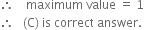 therefore space space space space maximum space value space equals space 1
therefore space space space left parenthesis straight C right parenthesis space is space correct space answer.