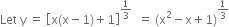 Let space straight y space equals space open square brackets straight x left parenthesis straight x minus 1 right parenthesis plus 1 close square brackets to the power of 1 third end exponent space space equals space left parenthesis straight x squared minus straight x plus 1 right parenthesis to the power of 1 third end exponent
